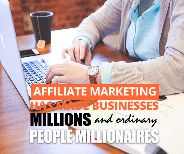 Affiliate Marketing Has Made Businesses Millions and ordinary People Millionaires