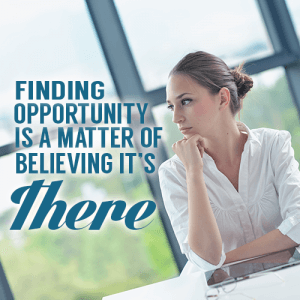 Finding Opportunity is a matter of Believing It's There